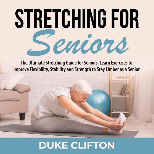 Boekomslag van Stretching for Seniors: The Ultimate Stretching Guide for Seniors, Learn Exercises to Improve Flexibility, Stability and Strength to Stay Limber as a Senior