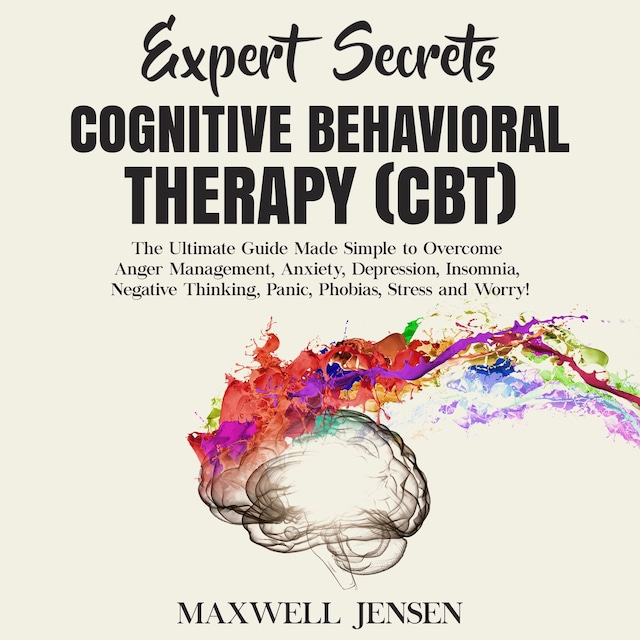 Portada de libro para Expert Secrets – Cognitive Behavioral Therapy (CBT): The Ultimate Guide Made Simple to Overcome Anger Management, Anxiety, Depression, Insomnia, Negative Thinking, Panic, Phobias, Stress and Worry