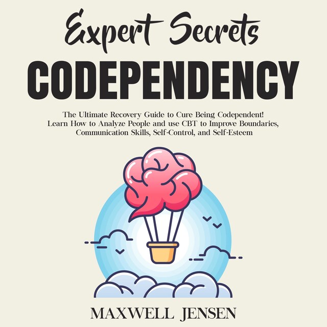 Boekomslag van Expert Secrets – Codependency: The Ultimate Recovery Guide to Cure Being Codependent! Learn How to Analyze People and use CBT to Improve Boundaries, Communication Skills, Self-Control, and Self-Esteem