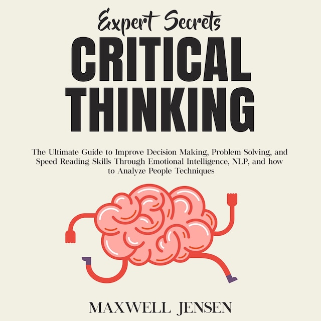 Portada de libro para Expert Secrets – Critical Thinking: The Ultimate Guide to Improve Decision Making, Problem Solving, and Speed Reading Skills Through Emotional Intelligence, NLP, and how to Analyze People Techniques