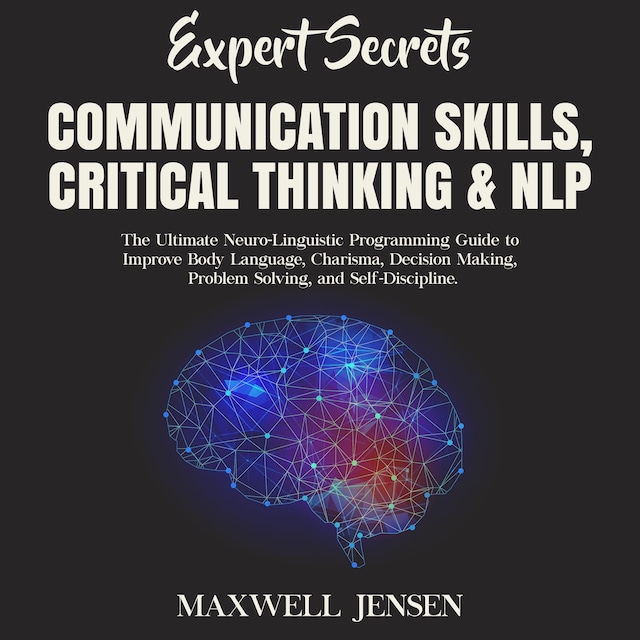 Kirjankansi teokselle Expert Secrets – Communication Skills, Critical Thinking & NLP: The Ultimate Neuro-Linguistic Programming Guide to Improve Body Language, Charisma, Decision Making, Problem Solving, and Self-Discipline