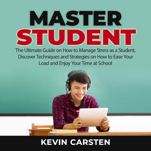 Couverture de livre pour Master Student: The Ultimate Guide on How to Manage Stress as a Student, Discover Techniques and Strategies on How to Ease Your Load and Enjoy Your Time at School