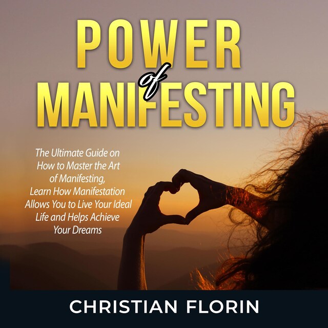 Boekomslag van Power of Manifesting: The Ultimate Guide on How to Master the Art of Manifesting, Learn How Manifestation Allows You to Live Your Ideal Life and Helps Achieve Your Dreams