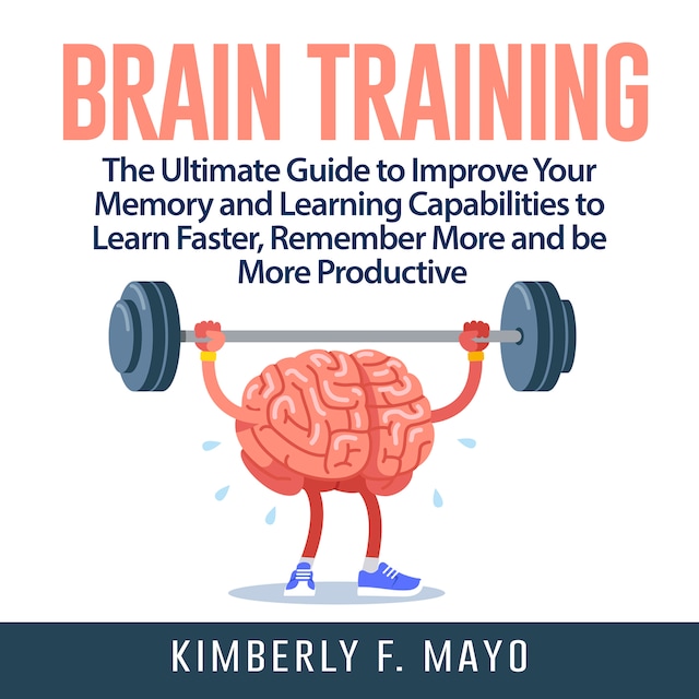 Book cover for Brain Training: The Ultimate Guide to Improve Your Memory and Learning Capabilities to Learn Faster, Remember More and be More Productive