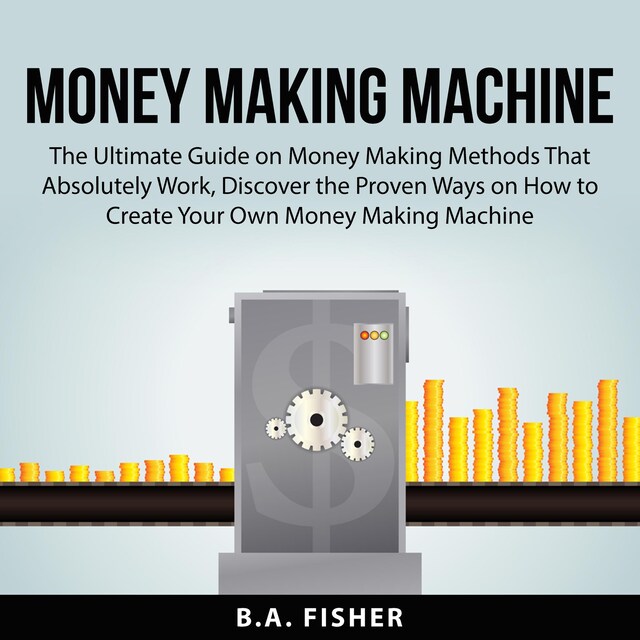 Boekomslag van Money Making Machine: The Ultimate Guide on Money Making Methods That Absolutely Work, Discover the Proven Ways on How to Create Your Own Money Making Machine