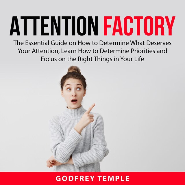 Book cover for Attention Factory: The Essential Guide on How to Determine What Deserves Your Attention, Learn How to Determine Priorities and Focus on the Right Things in Your Life