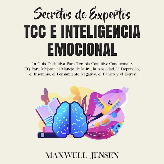 Secretos de Expertos - TCC e Inteligencia Emocional: ¡La Guía Definitiva Para Terapia Cognitivo-Conductual y EQ Para Mejorar el Manejo de la ira, la Ansiedad, la Depresión, el Insomnio, el Pensamiento Negativo, el Pánico y el Estrés