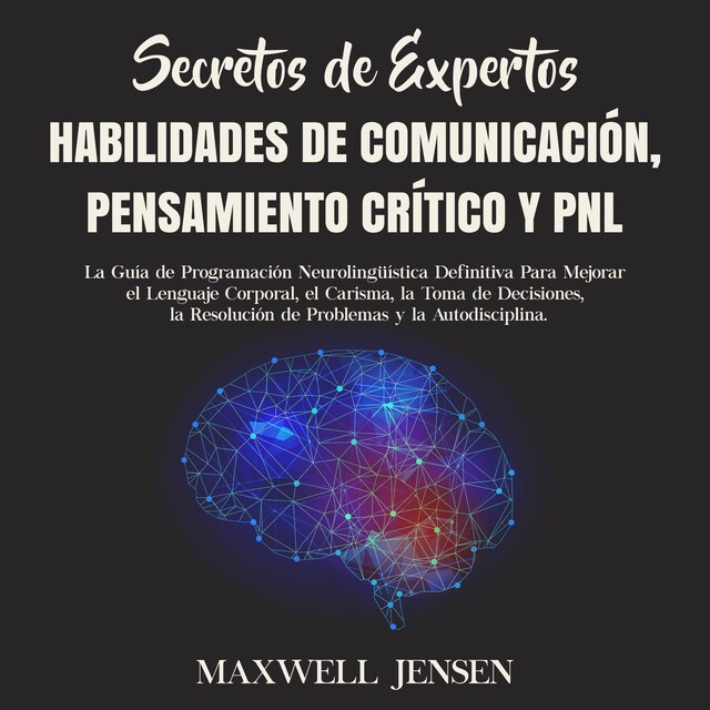 Kirjankansi teokselle Secretos de Expertos - Habilidades de Comunicación, Pensamiento Crítico y PNL: La Guía de Programación Neurolingüística Definitiva Para Mejorar el Lenguaje Corporal, el Carisma, la Toma de Decisiones, la Resolución de Problemas y la Autodisciplina