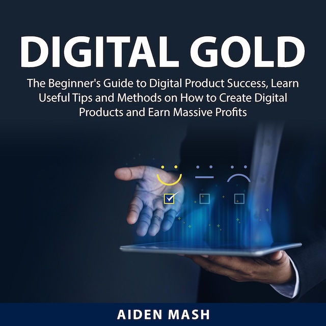 Okładka książki dla Digital Gold: The Beginner's Guide to Digital Product Success, Learn Useful Tips and Methods on How to Create Digital Products and Earn Massive Profits