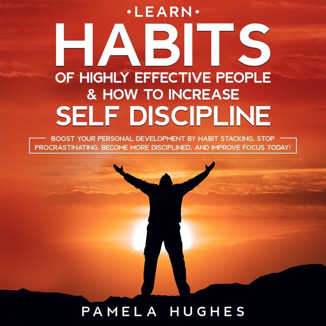 Kirjankansi teokselle Learn Habits of Highly Effective People & How to Increase Self Discipline: Boost Your Personal Development by Habit Stacking, Stop Procrastinating, Become More Disciplined, and Improve Focus Today!