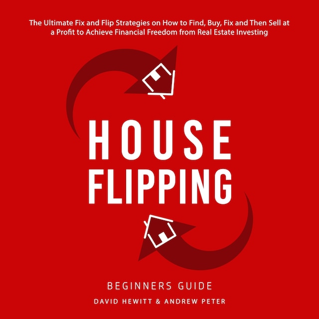 Book cover for House Flipping - Beginners Guide: The Ultimate Fix and Flip Strategies on How to Find, Buy, Fix, and Then Sell at a Profit to Achieve Financial Freedom from Real Estate Investing