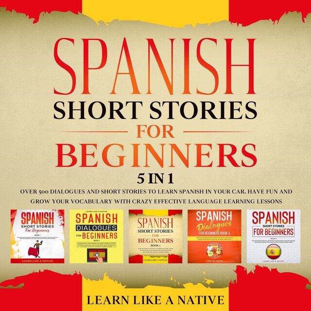 Buchcover für Spanish Short Stories for Beginners – 5 in 1: Over 500 Dialogues & Short Stories to Learn Spanish in your Car. Have Fun and Grow your Vocabulary with Crazy Effective Language Learning Lessons
