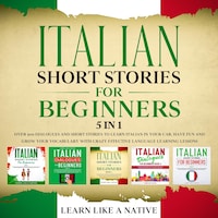 Italian Short Stories for Beginners – 5 in 1: Over 500 Dialogues & Short Stories to Learn Italian in your Car. Have Fun and Grow your Vocabulary with Crazy Effective Language Learning Lessons