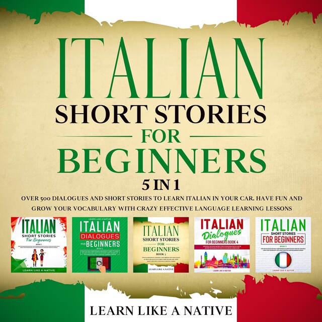 Book cover for Italian Short Stories for Beginners – 5 in 1: Over 500 Dialogues & Short Stories to Learn Italian in your Car. Have Fun and Grow your Vocabulary with Crazy Effective Language Learning Lessons