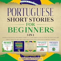 Portuguese Short Stories for Beginners – 5 in 1: Over 500 Dialogues & Short Stories to Learn Portuguese in your Car. Have Fun and Grow your Vocabulary with Crazy Effective Language Learning Lessons