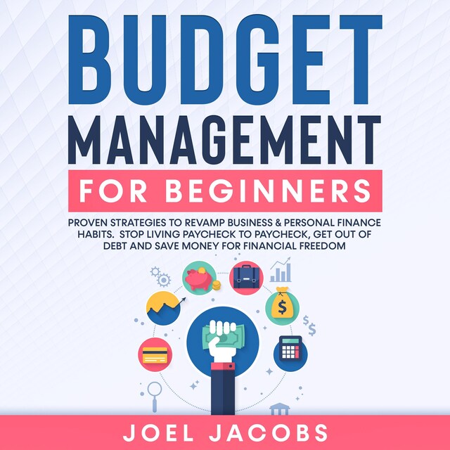 Okładka książki dla Budget Management for Beginners: Proven Strategies to Revamp Business & Personal Finance Habits. Stop Living Paycheck to Paycheck, Get Out of Debt, and Save Money for Financial Freedom.