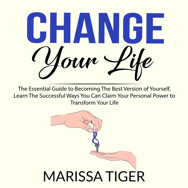 Kirjankansi teokselle Change Your Life: The Essential Guide to Becoming The Best Version of Yourself, Learn The Successful Ways You Can Claim Your Personal Power to Transform Your Life