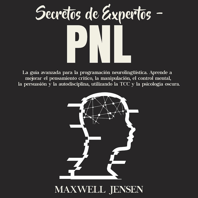 Portada de libro para Secretos de Expertos - PNL: La guía avanzada para la programación neurolingüística. Aprende a mejorar el pensamiento crítico, la manipulación, el control mental, la persuasión y la autodisciplina, utilizando la TCC y la psicología oscura