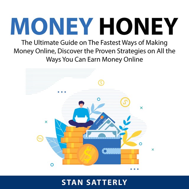 Boekomslag van Money Honey: The Ultimate Guide on The Fastest Ways of Making Money Online, Discover the Proven Strategies on All the Ways You Can Earn Money Online