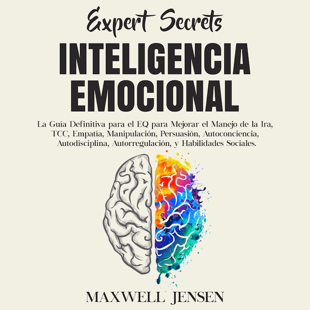 Okładka książki dla Secretos de Expertos - Inteligencia Emocional: La Guía Definitiva para el EQ para Mejorar el Manejo de la Ira, TCC, Empatía, Manipulación, Persuasión, Autoconciencia, Autodisciplina, Autorregulación, y Habilidades Sociales