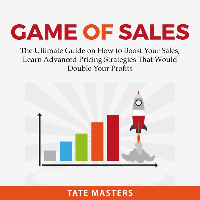 Bokomslag for Game of Sales: The Ultimate Guide on How to Boost Your Sales, Learn Advanced Pricing Strategies That Would Double Your Profits