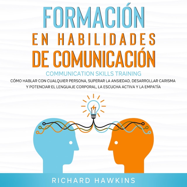 Book cover for Formación en habilidades de comunicación [Communication Skills Training]: Cómo hablar con cualquier persona, superar la ansiedad, desarrollar carisma y potenciar el lenguaje corporal, la escucha activa y la empatía