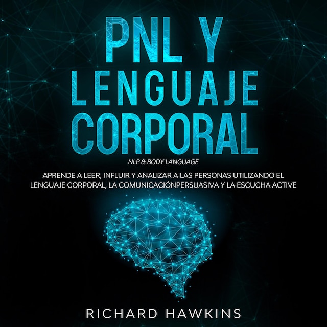 Book cover for PNL y lenguaje corporal [NLP & Body Language]: Aprende a leer, influir y analizar a las personas utilizando el lenguaje corporal, la comunicación persuasiva y la escucha active