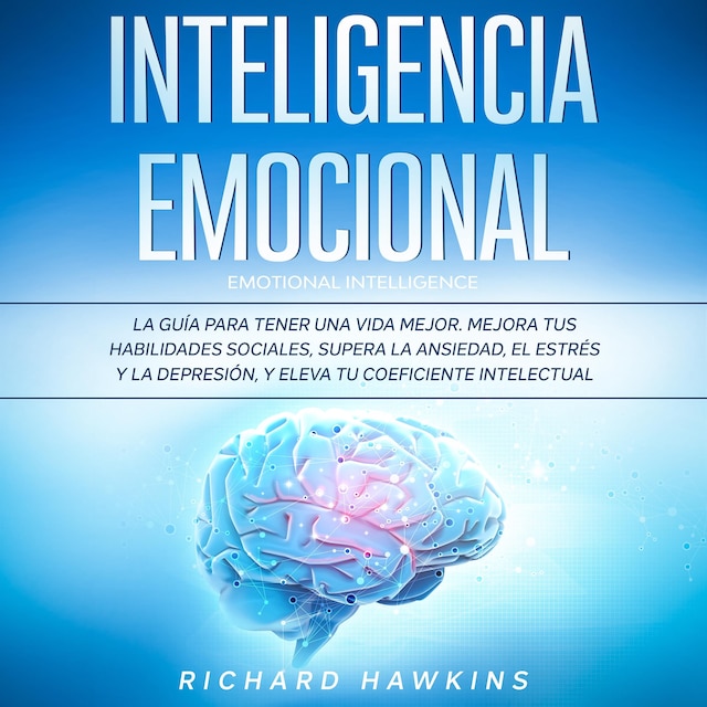 Book cover for Inteligencia emocional [Emotional Intelligence]: La guía para tener una vida mejor. Mejora tus habilidades sociales, supera la ansiedad, el estrés y la depresión, y eleva tu coeficiente intelectual