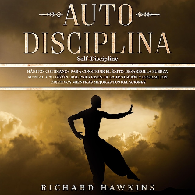 Book cover for Autodisciplina [Self-Discipline]: Hábitos cotidianos para construir el éxito. Desarrolla fuerza mental y autocontrol para resistir la tentación y lograr tus objetivos mientras mejoras tus relaciones