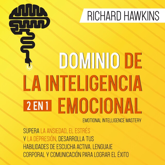 Book cover for Dominio de la inteligencia emocional [Emotional Intelligence Mastery] - 2 en 1: Supera la ansiedad, el estrés y la depresión, desarrolla tus habilidades de escucha activa, lenguaje corporal y comunicación para lograr el éxito