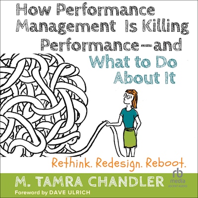 How Performance Management Is Killing Performance—and What to Do About It