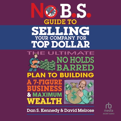 No B.S. Guide to Selling Your Company for Top Dollar