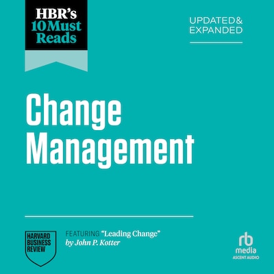 HBR's 10 Must Reads on Change Management, Updated and Expanded (featuring "Leading Change" by John P. Kotter)