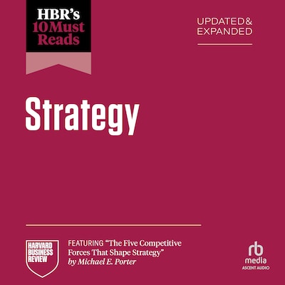 HBR's 10 Must Reads on Strategy, Updated and Expanded (featuring "The Five Competitive Forces That Shape Strategy" by Michael E. Porter)