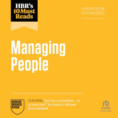 HBR's 10 Must Reads on Managing People, Updated and Expanded (featuring "Are You a Good Boss--or a Great One?" by Linda A. Hill and Kent Lineback)