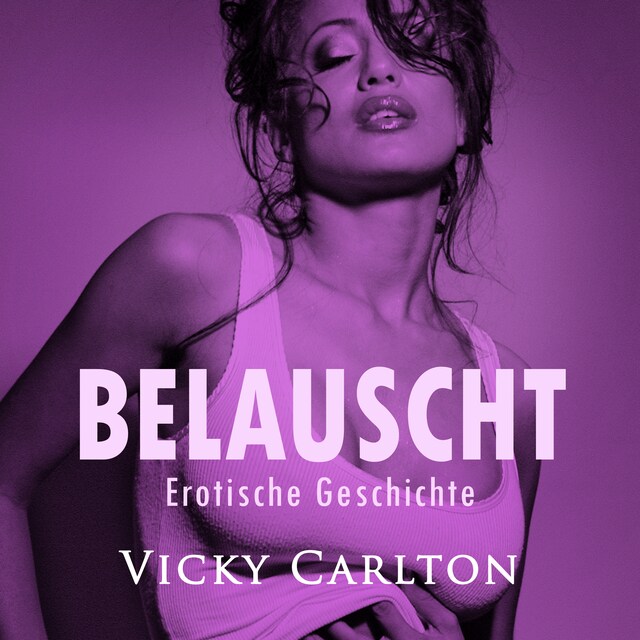 Belauscht. Erotische Geschichte: Erotik-Hörbuch