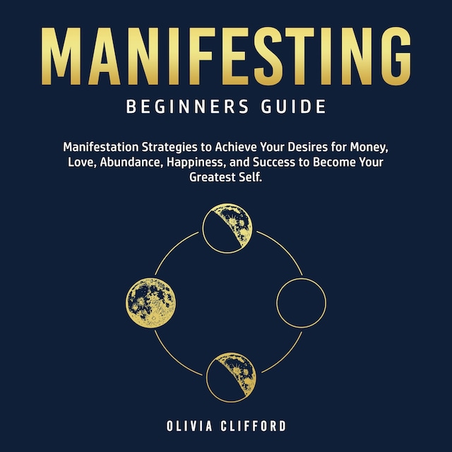 Book cover for Manifesting – Beginners Guide: Manifestation Strategies to Achieve Your Desires for Money, Love, Abundance, Happiness, and Success to Become Your Greatest Self