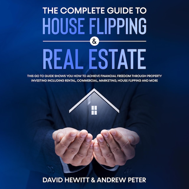 Book cover for The complete Guide to House Flipping & Real Estate: This go to guide shows you how to achieve financial freedom through property investing including rental, commercial, marketing, house flipping and more