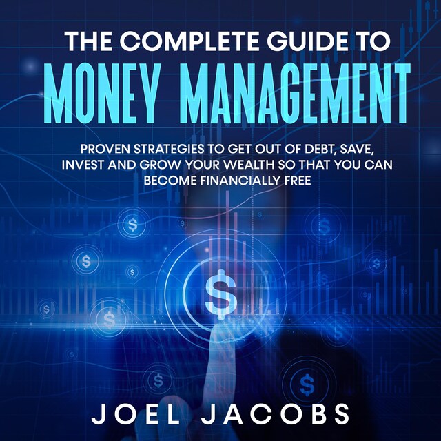 Portada de libro para The Complete Guide to Money Management:  Proven strategies to get out of debt, save, invest and grow your wealth so that you can become financially free