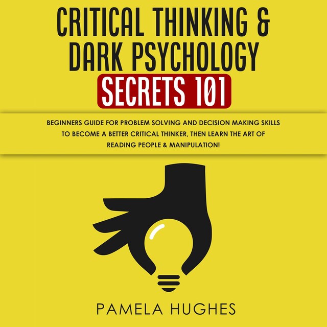 Kirjankansi teokselle Critical Thinking & Dark Psychology Secrets 101: Beginners Guide for Problem Solving and Decision Making skills to become a better Critical Thinker, then Learn the art of reading people & Manipulation!