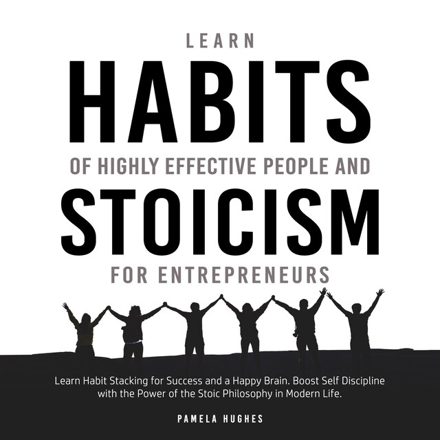 Book cover for Learn Habits of Highly Effective People and Stoicism for Entrepreneurs: Learn Habit Stacking for Success and a Happy Brain. Boost Self Discipline with the Power of the Stoic Philosophy in Modern Life