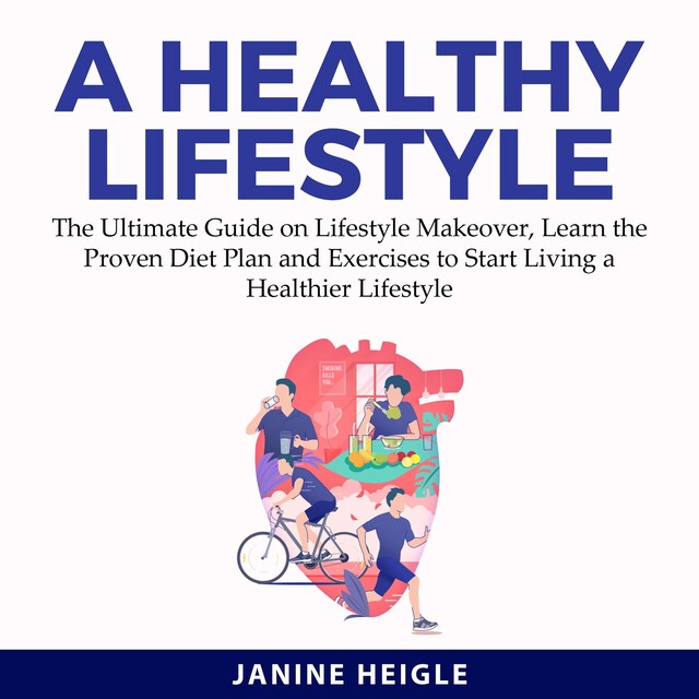 Couverture de livre pour A Healthy Lifestyle: The Ultimate Guide on Lifestyle Makeover, Learn the Proven Diet Plan and Exercises to Start Living a Healthier Lifestyle