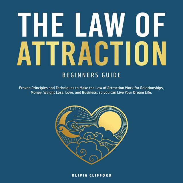 Buchcover für The Law of Attraction Beginners Guide: Proven Principles and Techniques to Make the Law of Attraction Work for Relationships, Money, Weight Loss, Love, and Business; so you can Live Your Dream Life