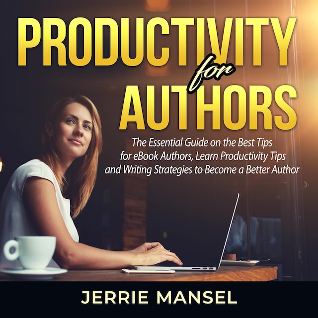 Boekomslag van Productivity for Authors: The Essential Guide on the Best Tips for eBook Authors, Learn Productivity Tips and Writing Strategies to Become a Better Author