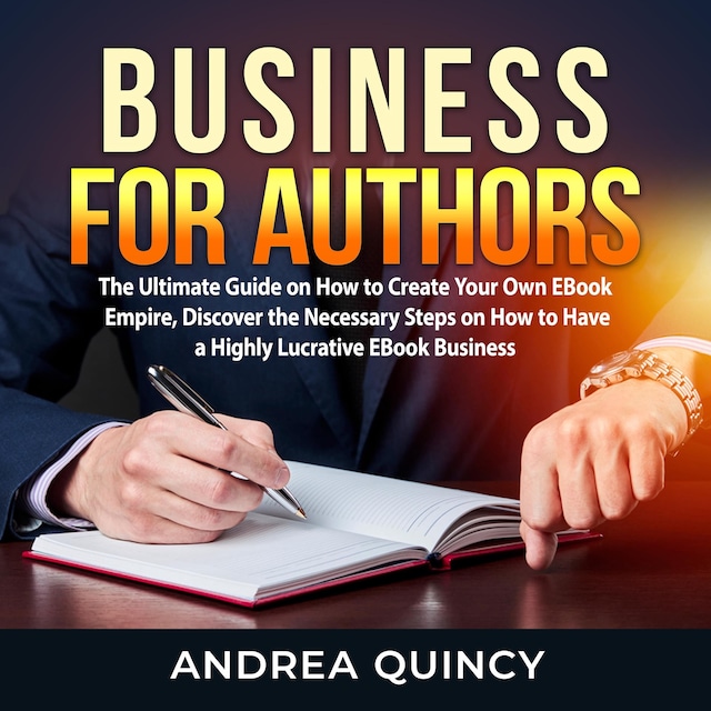 Book cover for Business for Authors: The Ultimate Guide on How to Create Your Own EBook Empire, Discover the Necessary Steps on How to Have a Highly Lucrative EBook Business