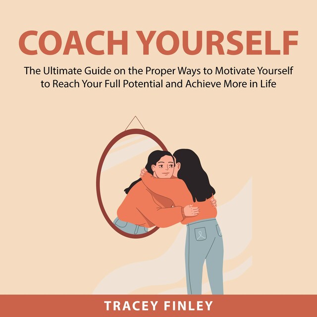 Boekomslag van Coach Yourself: The Ultimate Guide on the Proper Ways to Motivate Yourself to Reach Your Full Potential and Achieve More in Life