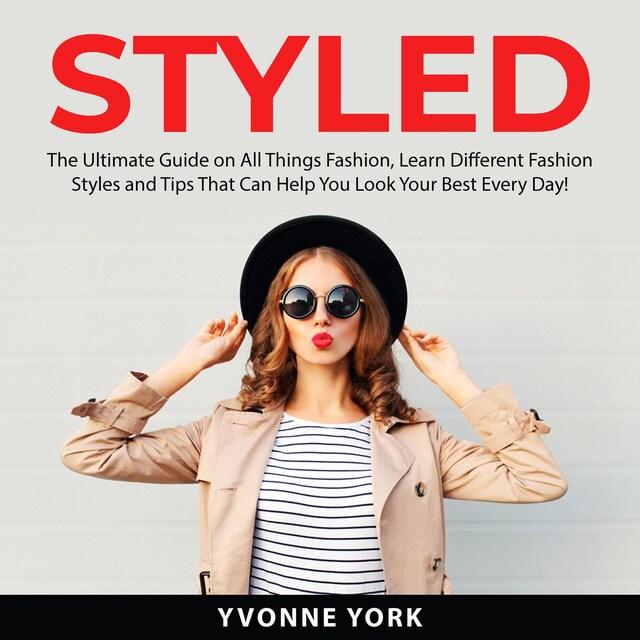 Buchcover für Styled: The Ultimate Guide on All Things Fashion, Learn Different Fashion Styles and Tips That Can Help You Look Your Best Every Day!