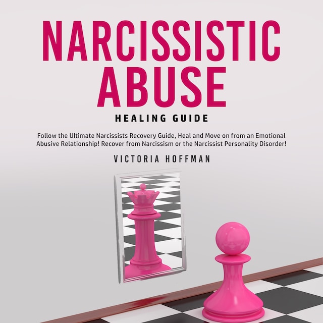 Narcissistic Abuse Healing Guide: Follow the Ultimate Narcissists Recovery Guide, Heal and Move on from an Emotional Abusive Relationship! Recover from Narcissism or Narcissist Personality Disorder!