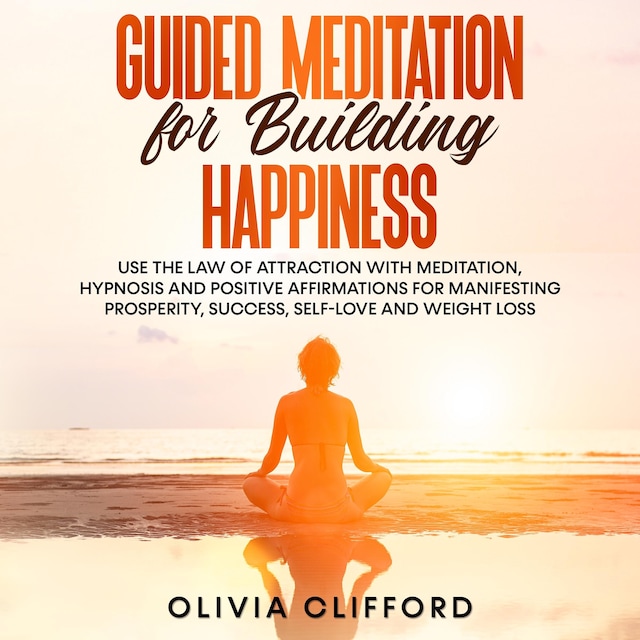 Book cover for Guided Meditation for Building Happiness:   Use The Law of Attraction with Meditation, Hypnosis and Positive Affirmations for Manifesting Prosperity, Success, Self-Love and Weight Loss