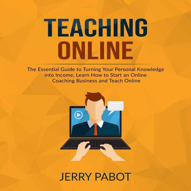 Teaching Online: The Essential Guide to Turning Your Personal Knowledge into Income, Learn How to Start an Online Coaching Business and Teach Online